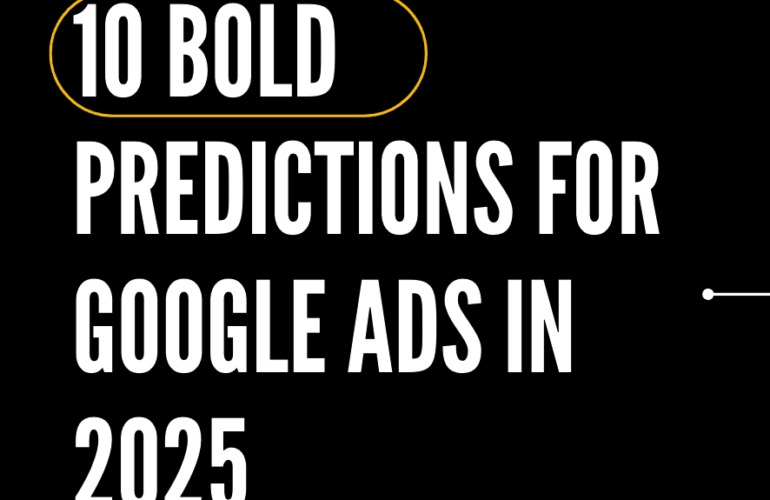 10 Bold Predictions for Google Ads in 2025