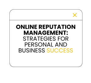 Online Reputation Management: Strategies for Personal and Business Success