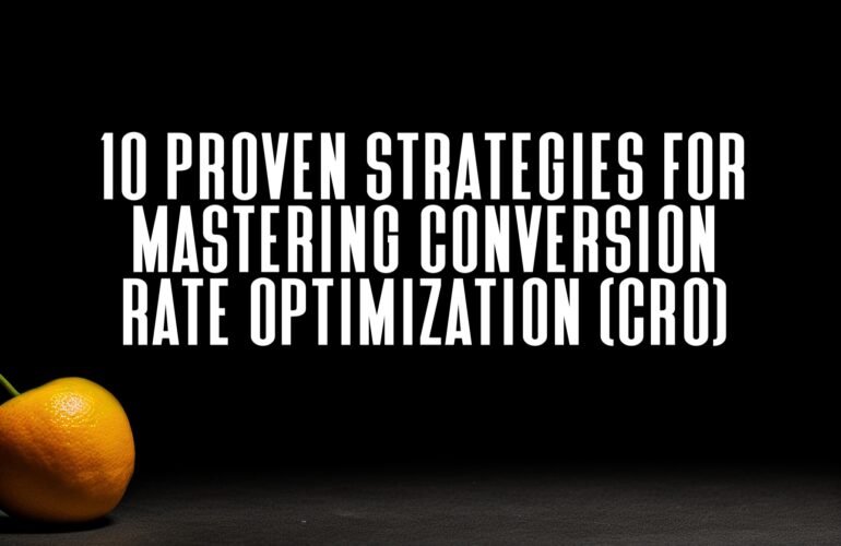 10 Proven Strategies for Mastering Conversion Rate Optimization (CRO)