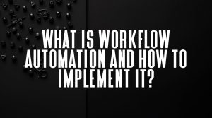 What is Workflow Automation and How to Implement It?