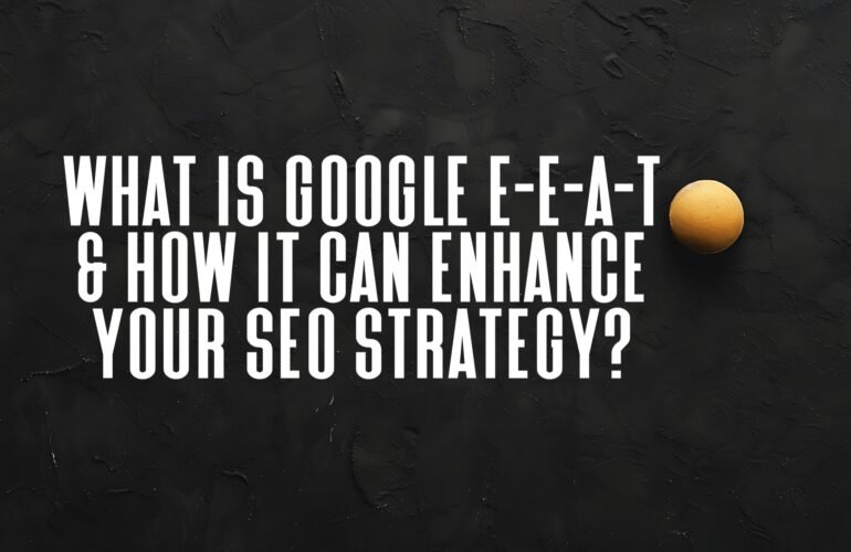 What Is Google E-E-A-T & How It Can Enhance Your SEO Strategy?