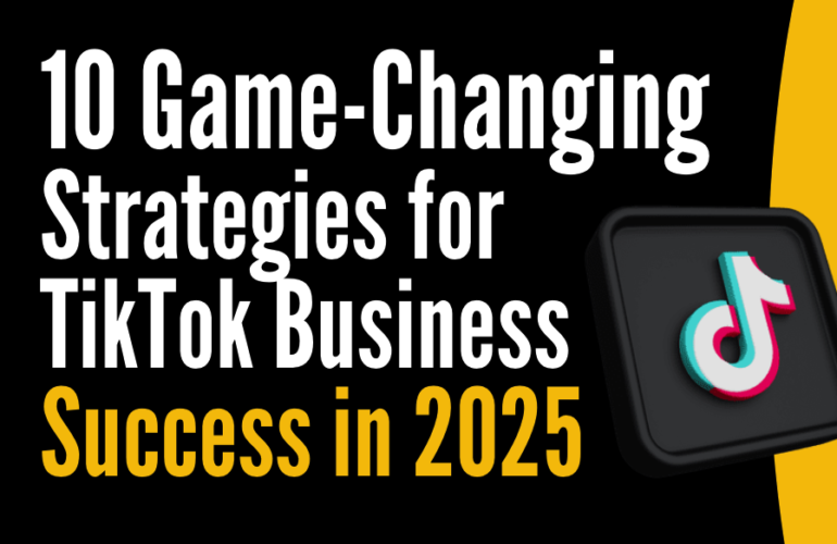 10 Game-Changing Strategies for TikTok Business Success in 2025