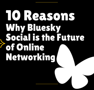 10 Reasons Why Bluesky Social is the Future of Online Networking
